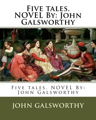 Five tales. NOVEL By: John Galsworthy by Galsworthy, John