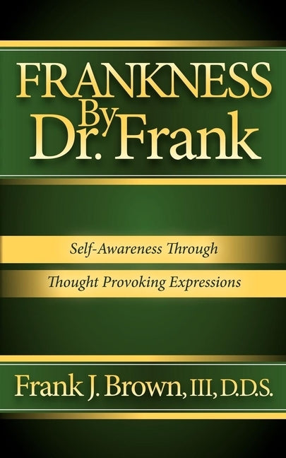 Frankness by Dr. Frank: Self-Awareness Through Thought Provoking Expressions by Brown, Frank J.