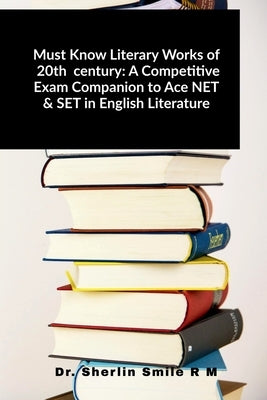 Must Know Literary Works of 20th century: A Competitive Exam Companion to Ace NET & SET in English Literature by Dr Sherlin Smile R M