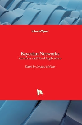 Bayesian Networks: Advances and Novel Applications by McNair, Douglas