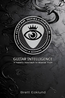 Guitar Intelligence: A Holistic Approach to Musical Truth by Ecklund, Brett