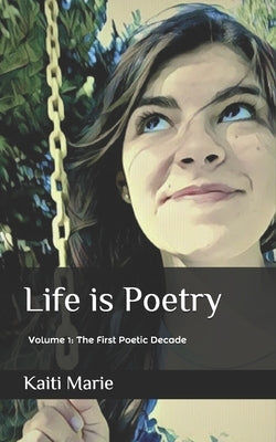 Life is Poetry: Volume 1: The First Poetic Decade by Marie, Kaiti