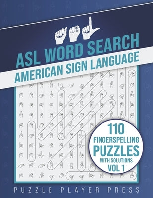ASL Word Search American Sign Language -110 Fingerspelling Puzzles with Solutions Vol 1: American Sign Language Alphabet Word Search Games for Signing by Puzzle Player Press