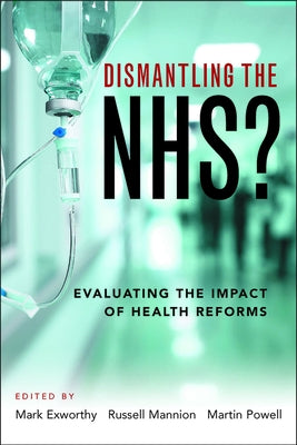 Dismantling the NHS?: Evaluating the Impact of Health Reforms by Exworthy, Mark