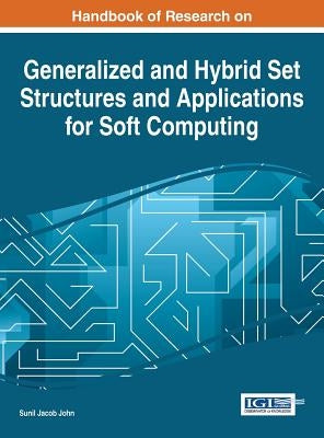 Handbook of Research on Generalized and Hybrid Set Structures and Applications for Soft Computing by John, Sunil Jacob