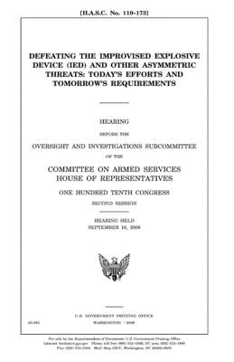 Defeating the improvised explosive device (IED) and other asymmetric threats: today's efforts and tomorrow's requirements by Representatives, United States House of