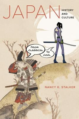 Japan: History and Culture from Classical to Cool by Stalker, Nancy K.