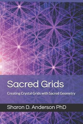 Sacred Grids: Creating Crystal Grids with Sacred Geometry by Anderson, Sharon D.