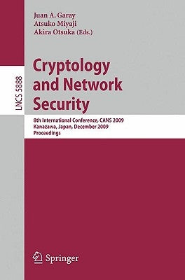 Cryptology and Network Security: 8th International Conference, Cans 2009, Kanazawa, Japan, December 12-14, 2009, Proceedings by Garay, Juan A.