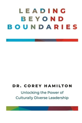 Leading Beyond Boundaries: Unlocking the Power of Culturally Diverse Leadership by Hamilton, Corey L.