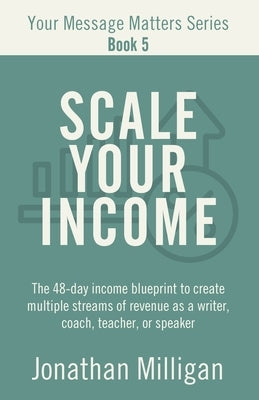 Scale Your Income by Milligan, Jonathan