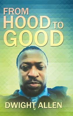 From Hood to Good by Allen, Dwight