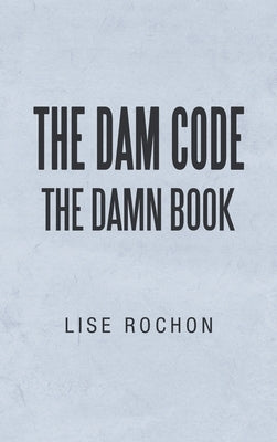 The Dam Code: The Damn Book by Rochon, Lise