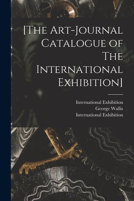 [The Art-journal Catalogue of The International Exhibition] by International Exhibition (1871 Lond