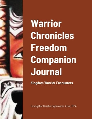 Warrior Chronicles Freedom Companion Journal: Kingdom Warrior Encounters by Atoe, Mpa Evangelist Keisha Oghomwen