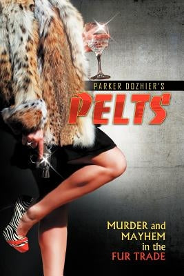 Pelts: Murder and Mayhem in the Fur Trade by Dozhier, Parker
