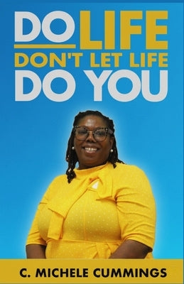 Do Life Don't Let Life Do You by Cummings, C. Michele