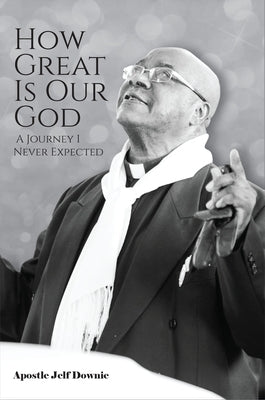 How Great Is Our God: A Journey I Never Expected by Downie, Apostle Jelf