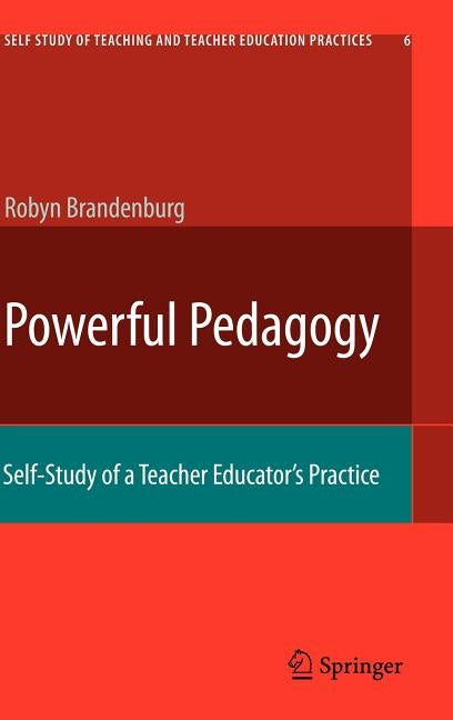 Powerful Pedagogy: Self-Study of a Teacher Educator's Practice by Brandenburg, Robyn T.