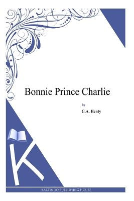 Bonnie Prince Charlie by Henty, G. a.