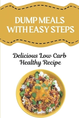 Dump Meals With Easy Steps: Delicious Low Carb Healthy Recipe: Low Carb Freezer Dump Meals by Petru, Courtney