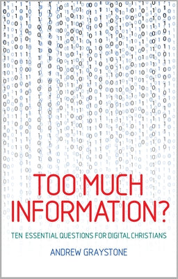 Too Much Information?: Ten Essential Questions for Digital Christians by Graystone, Andrew