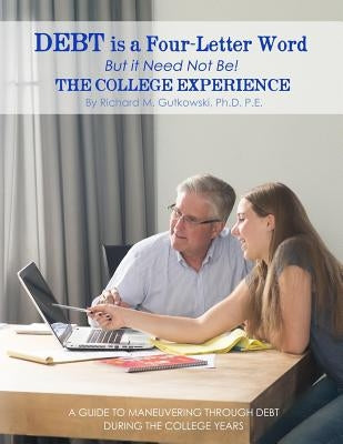 Debt is a Four-letter Word But it Need Not Be!: The College Experience by Gutkowski, Richard