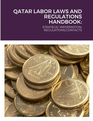 Qatar Labor Laws and Regulations Handbook: Strategic Information, Regulations, Contacts by Editorial Team, Globalproinfousa