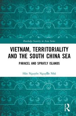 Vietnam, Territoriality and the South China Sea: Paracel and Spratly Islands by Nguyễn Nhã, Hãn Nguyên