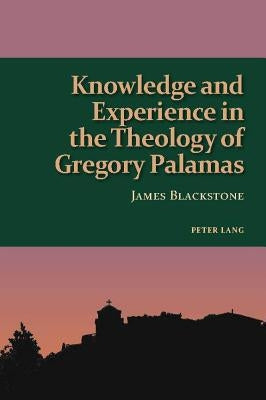 Knowledge and Experience in the Theology of Gregory Palamas by Speake, Graham