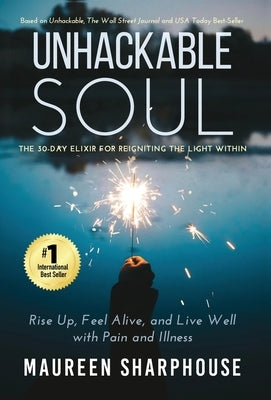 Unhackable Soul: Rise Up, Feel Alive, and Live Well with Pain and Illness by Sharphouse, Maureen