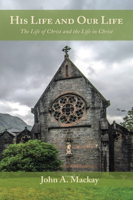 His Life and Our Life by MacKay, John a.