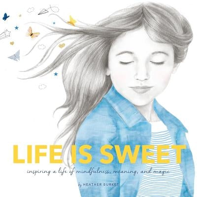 Life is Sweet: Inspiring a Life of Mindfulness, Meaning, and Magic by Burket, Heather
