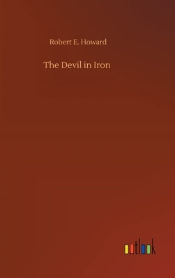 The Devil in Iron by Howard, Robert E.
