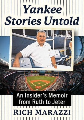 Yankee Stories Untold: An Insider's Memoir from Ruth to Jeter by Marazzi, Rich