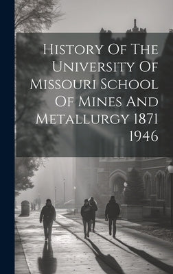 History Of The University Of Missouri School Of Mines And Metallurgy 1871 1946 by Anonymous