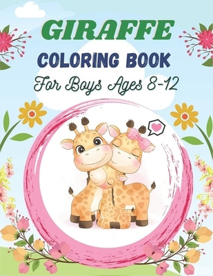 GIRAFFE Coloring Book For Boys Ages 8-12: A Cute Collection of Giraffes Designs For Kids (Awesome gifts for Children's) by Ktn, Nugahana