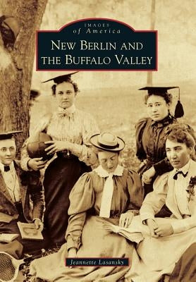 New Berlin and the Buffalo Valley by Lasansky, Jeannette