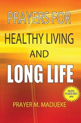 Prayers for healthy living and long life by Madueke, Prayer M.