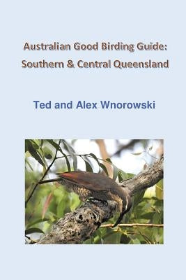 Australian Good Birding Guide: Southern & Central Queensland by Wnorowski, Ted