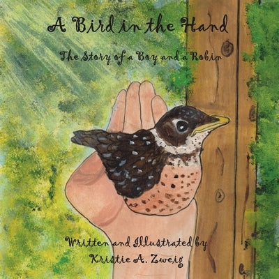 A Bird in the Hand: The Story of a Boy and a Robin by Zweig, Kristie A.
