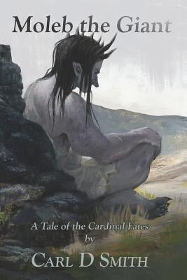 Moleb the Giant: a tale of the Cardinal Fates by Smith, Carl D.