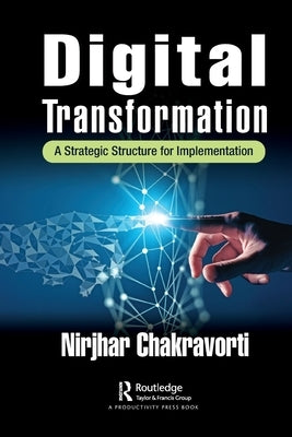 Digital Transformation: A Strategic Structure for Implementation by Chakravorti, Nirjhar
