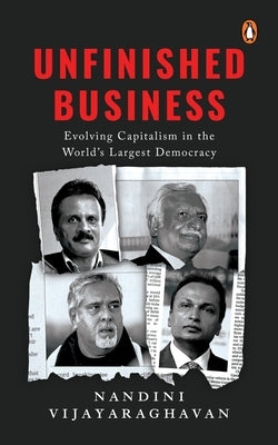 Unfinished Business: Evolving Capitalism in the World's Largest Democracy by Vijayaraghavan, Nandini