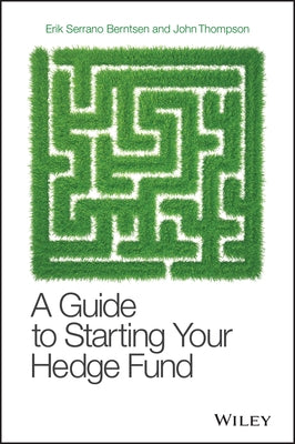 A Guide to Starting Your Hedge Fund by Serrano Berntsen, Erik