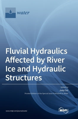Fluvial Hydraulics Affected by River Ice and Hydraulic Structures by Sui, Jueyi