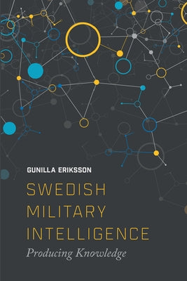 Swedish Military Intelligence: Producing Knowledge by Erikkson, Gunilla