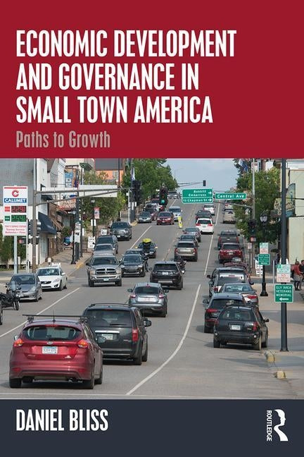 Economic Development and Governance in Small Town America: Paths to Growth by Bliss, Daniel