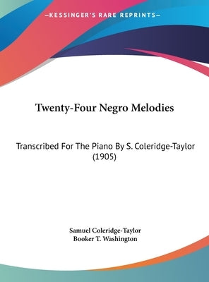 Twenty-Four Negro Melodies: Transcribed for the Piano by S. Coleridge-Taylor (1905) by Coleridge-Taylor, Samuel