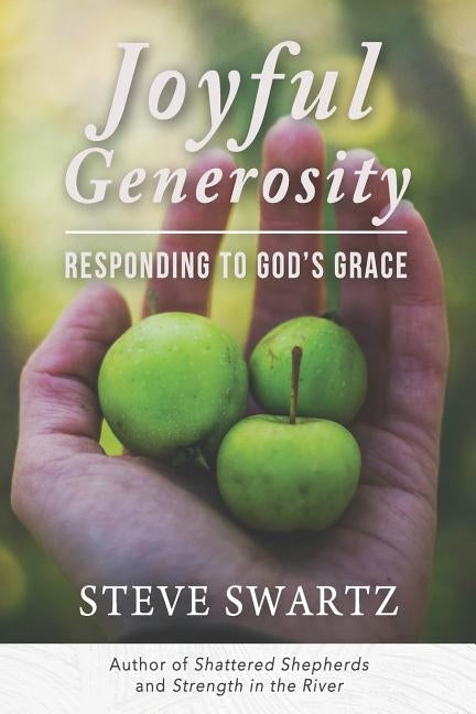 Joyful Generosity: Responding to God's Grace by Swartz, Steve